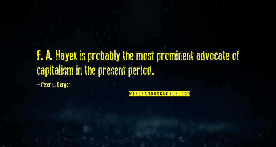 Unfortunate Deaths Quotes By Peter L. Berger: F. A. Hayek is probably the most prominent Unfortunate Deaths Quotes By Peter L. Berger: F. A. Hayek is probably the most prominent