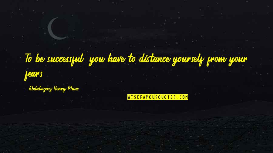 Unfortunate Fortune Cookies Quotes By Abdulazeez Henry Musa: To be successful, you have to distance yourself