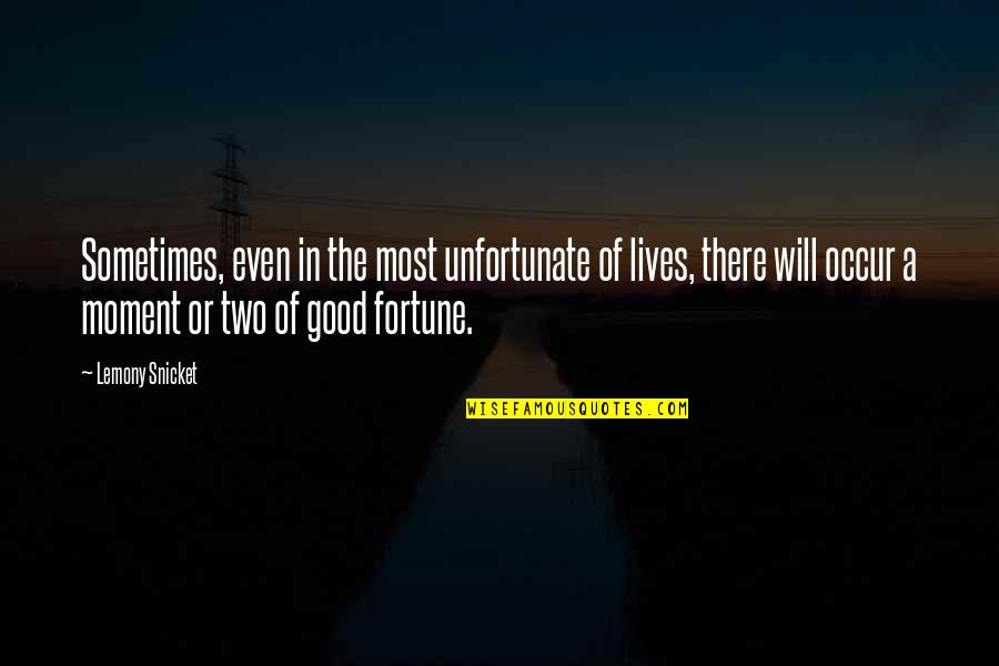 Unfortunate Fortune Quotes By Lemony Snicket: Sometimes, even in the most unfortunate of lives,