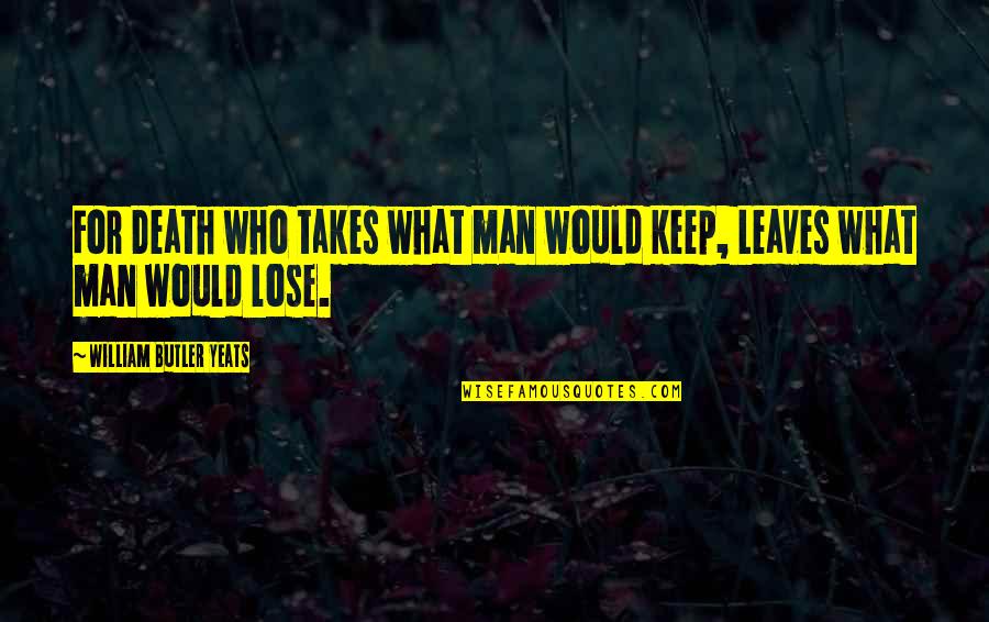 Unfortunate Friendship Quotes By William Butler Yeats: For Death who takes what man would keep, Unfortunate Friendship Quotes By William Butler Yeats: For Death who takes what man would keep,