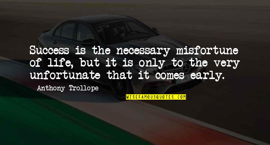 Unfortunate Life Quotes By Anthony Trollope: Success is the necessary misfortune of life, but Unfortunate Life Quotes By Anthony Trollope: Success is the necessary misfortune of life, but