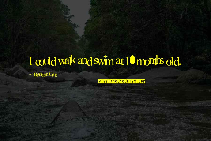 Unfortunate Life Quotes By Brandon Cruz: I could walk and swim at 10 months Unfortunate Life Quotes By Brandon Cruz: I could walk and swim at 10 months