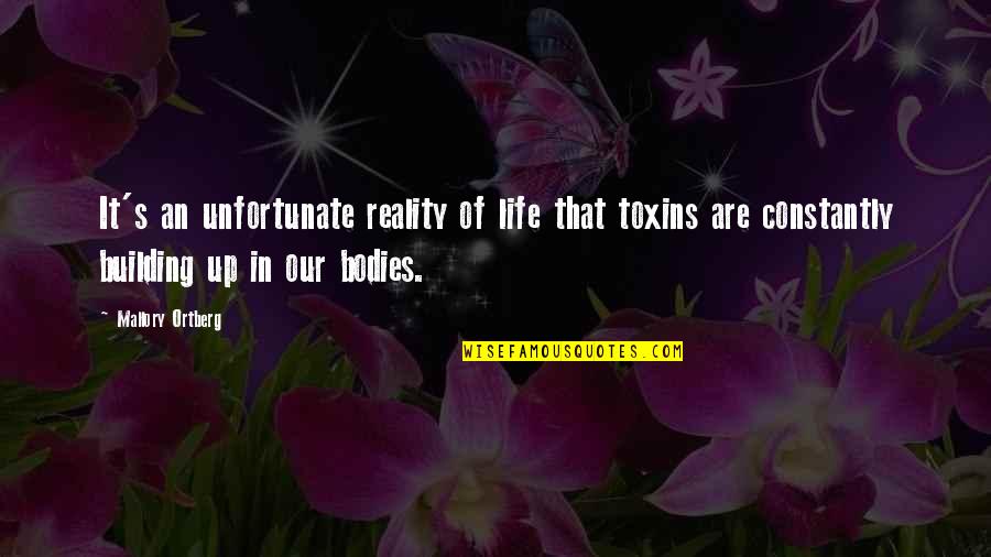 Unfortunate Life Quotes By Mallory Ortberg: It's an unfortunate reality of life that toxins Unfortunate Life Quotes By Mallory Ortberg: It's an unfortunate reality of life that toxins