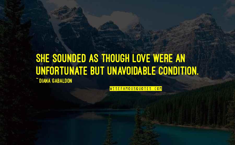 Unfortunate Love Quotes By Diana Gabaldon: She sounded as though love were an unfortunate