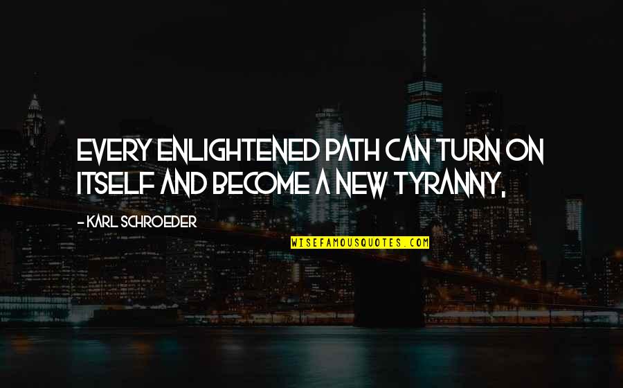 Unfortunate Love Quotes By Karl Schroeder: Every enlightened path can turn on itself and