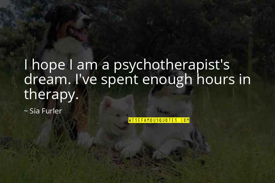 Unfortunate Love Quotes By Sia Furler: I hope I am a psychotherapist's dream. I've