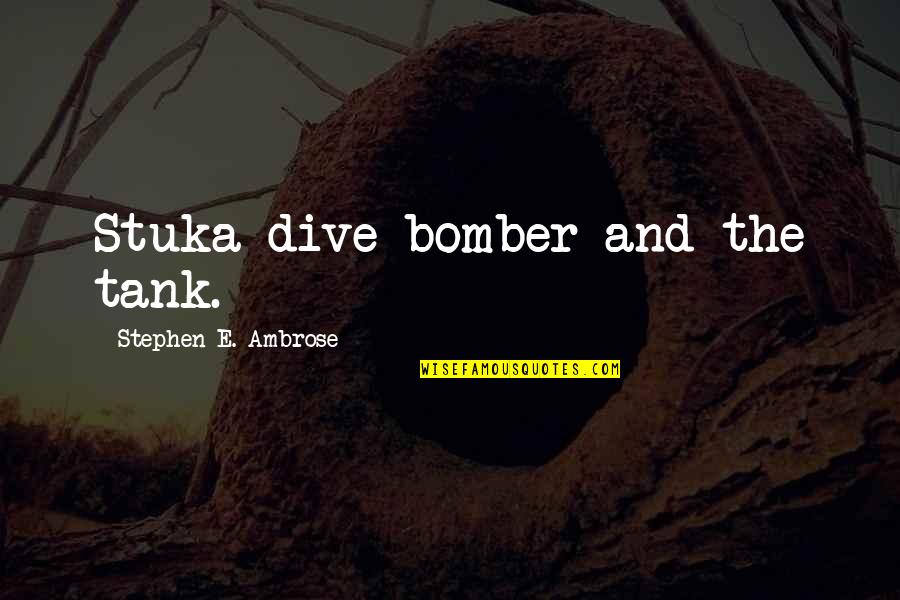 Unfortunate Love Quotes By Stephen E. Ambrose: Stuka dive-bomber and the tank.