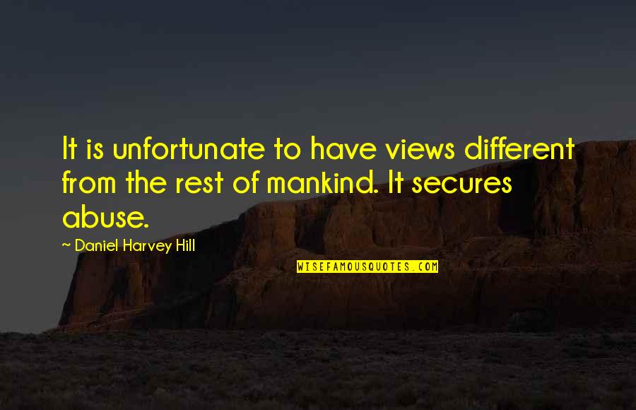 Unfortunate Quotes By Daniel Harvey Hill: It is unfortunate to have views different from