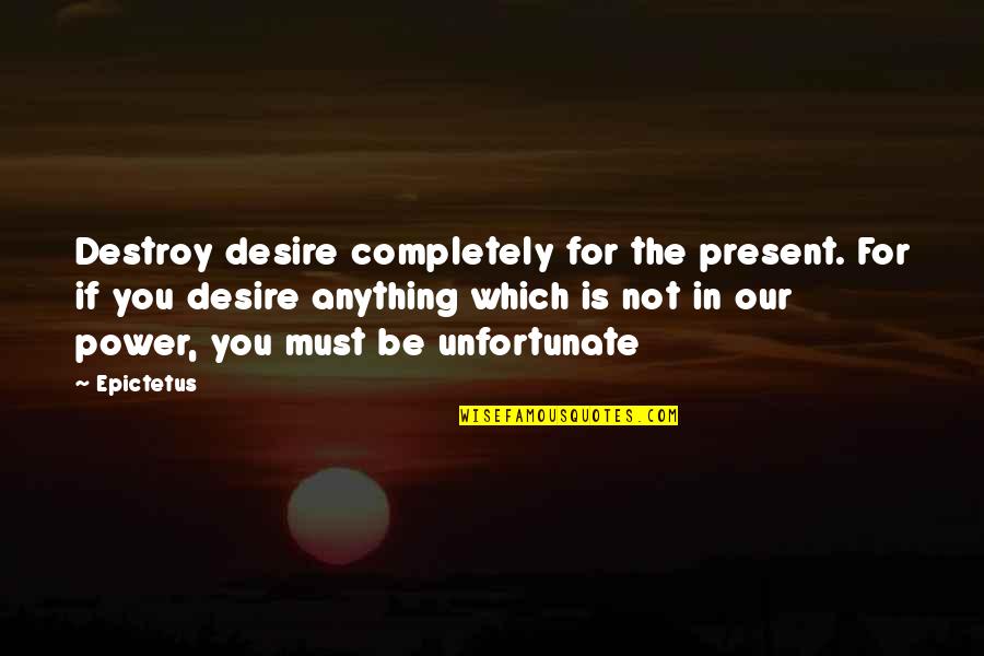 Unfortunate Quotes By Epictetus: Destroy desire completely for the present. For if