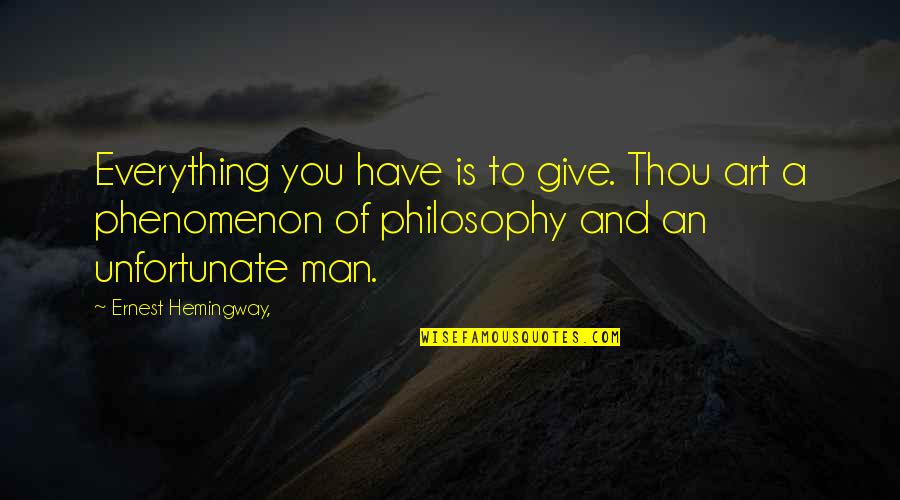 Unfortunate Quotes By Ernest Hemingway,: Everything you have is to give. Thou art