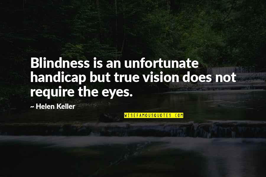 Unfortunate Quotes By Helen Keller: Blindness is an unfortunate handicap but true vision