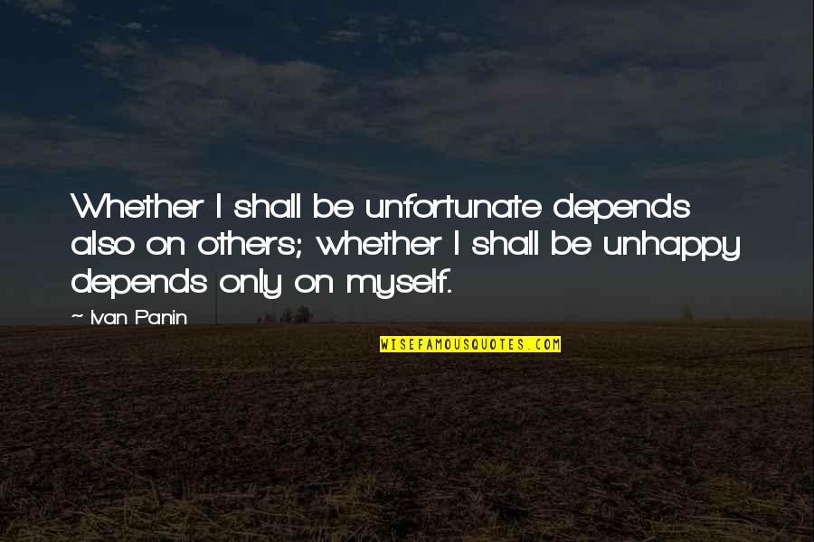 Unfortunate Quotes By Ivan Panin: Whether I shall be unfortunate depends also on