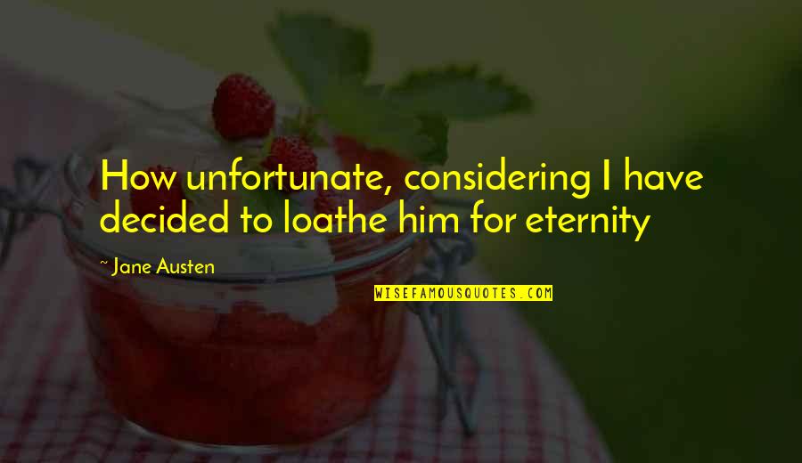 Unfortunate Quotes By Jane Austen: How unfortunate, considering I have decided to loathe