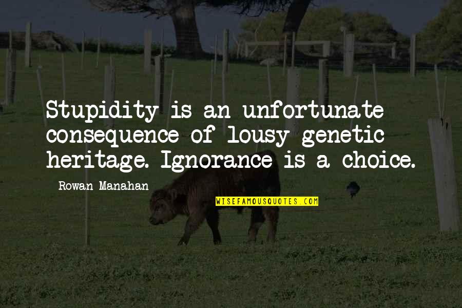 Unfortunate Quotes By Rowan Manahan: Stupidity is an unfortunate consequence of lousy genetic