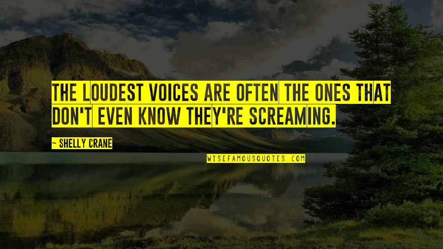 Unfortunate Son Quotes By Shelly Crane: The loudest voices are often the ones that