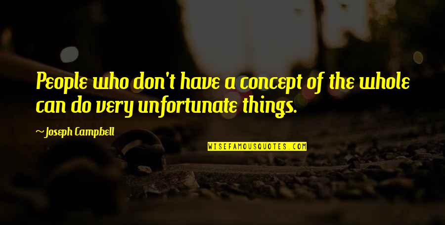 Unfortunate Things Quotes By Joseph Campbell: People who don't have a concept of the