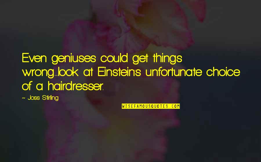 Unfortunate Things Quotes By Joss Stirling: Even geniuses could get things wrong-look at Einstein's