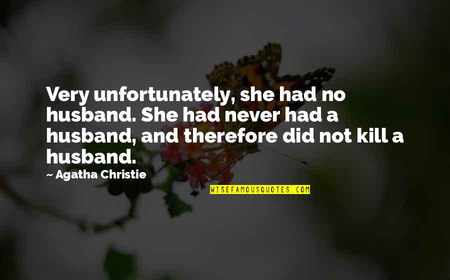 Unfortunately Quotes By Agatha Christie: Very unfortunately, she had no husband. She had