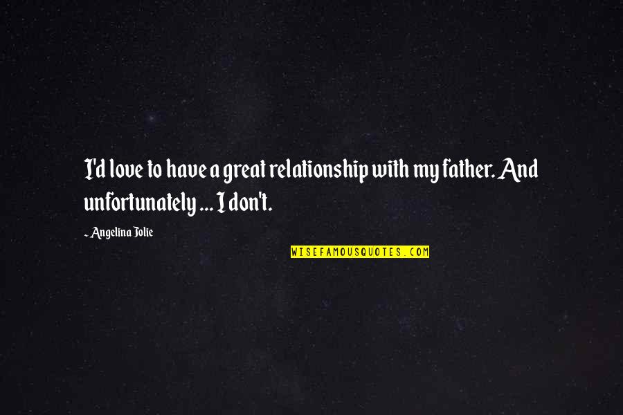Unfortunately Quotes By Angelina Jolie: I'd love to have a great relationship with