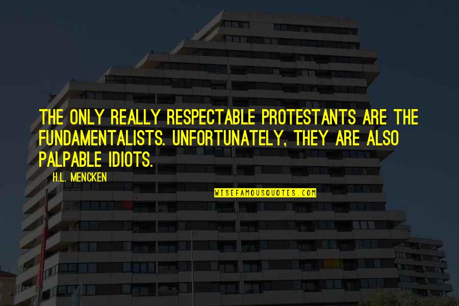 Unfortunately Quotes By H.L. Mencken: The only really respectable Protestants are the fundamentalists.