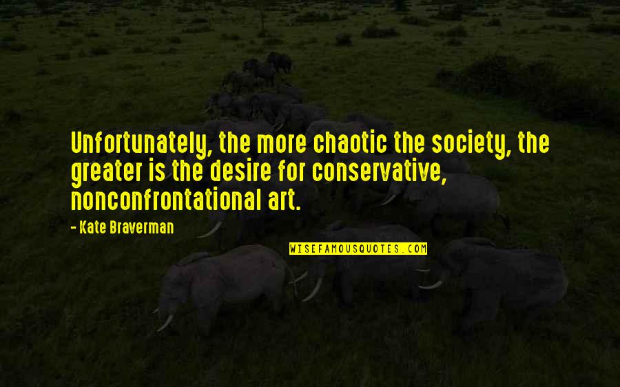 Unfortunately Quotes By Kate Braverman: Unfortunately, the more chaotic the society, the greater
