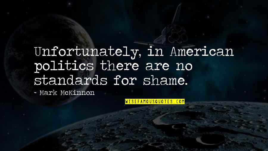 Unfortunately Quotes By Mark McKinnon: Unfortunately, in American politics there are no standards