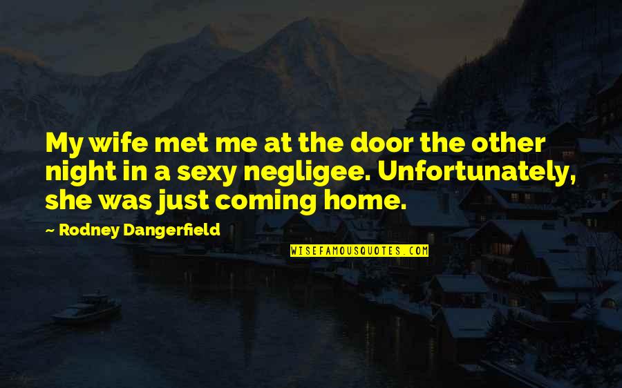 Unfortunately Quotes By Rodney Dangerfield: My wife met me at the door the