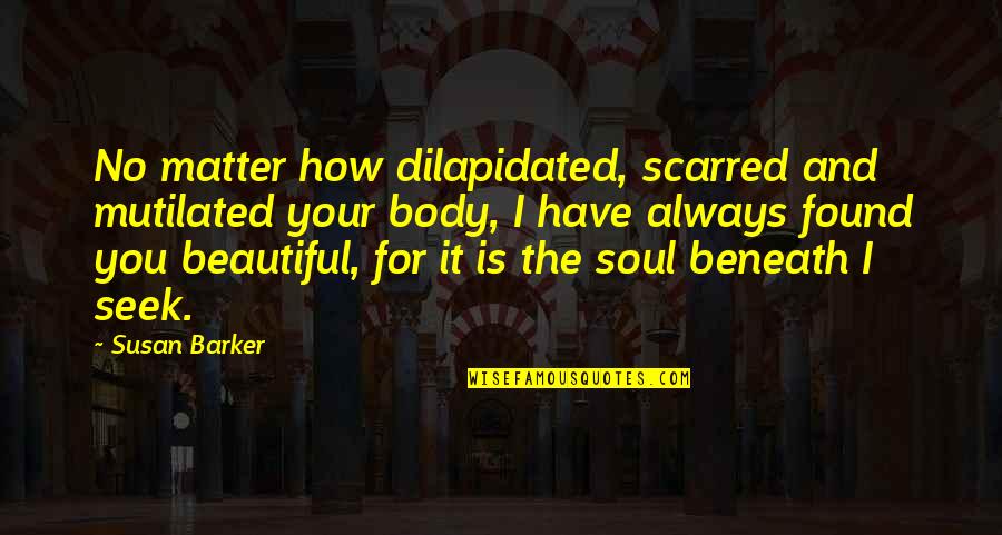 Unfortunately Spelling Quotes By Susan Barker: No matter how dilapidated, scarred and mutilated your Unfortunately Spelling Quotes By Susan Barker: No matter how dilapidated, scarred and mutilated your