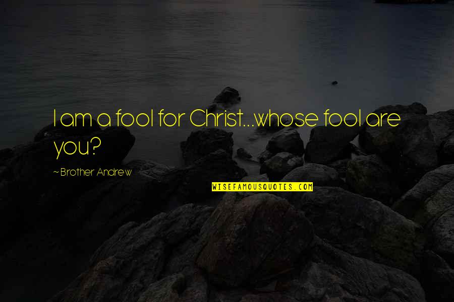 Unfortunatelymost Quotes By Brother Andrew: I am a fool for Christ...whose fool are