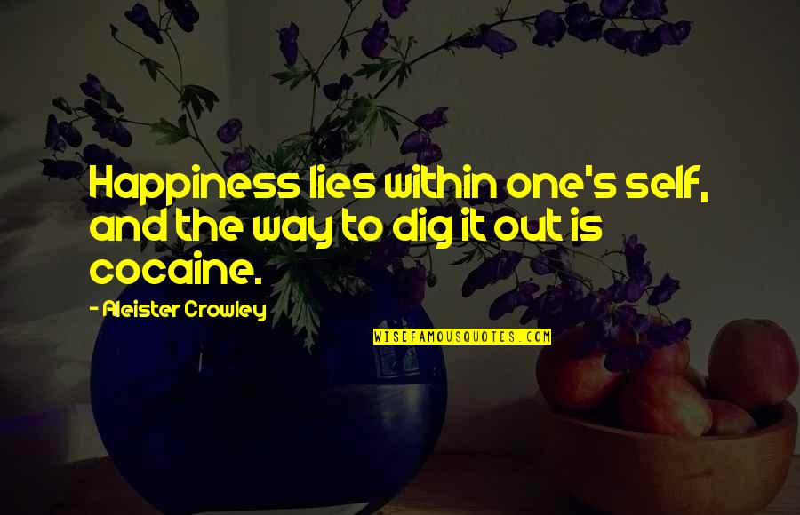 Unfortunatley Quotes By Aleister Crowley: Happiness lies within one's self, and the way Unfortunatley Quotes By Aleister Crowley: Happiness lies within one's self, and the way