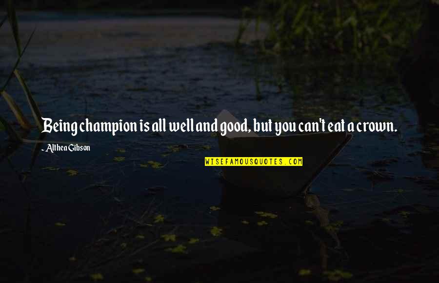 Unfortunatley Quotes By Althea Gibson: Being champion is all well and good, but Unfortunatley Quotes By Althea Gibson: Being champion is all well and good, but