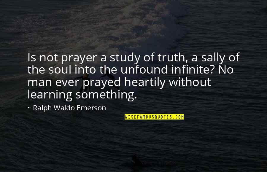 Unfound Quotes By Ralph Waldo Emerson: Is not prayer a study of truth, a