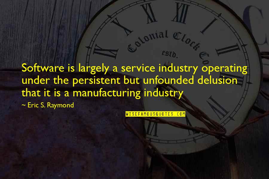 Unfounded Quotes By Eric S. Raymond: Software is largely a service industry operating under