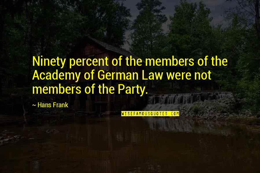 Unfounded Quotes By Hans Frank: Ninety percent of the members of the Academy