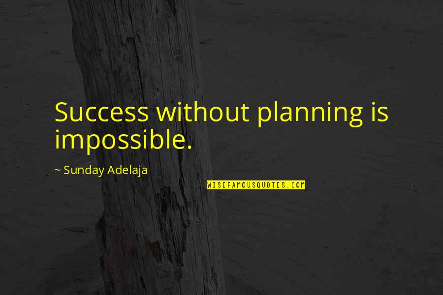 Unfounded Quotes By Sunday Adelaja: Success without planning is impossible.
