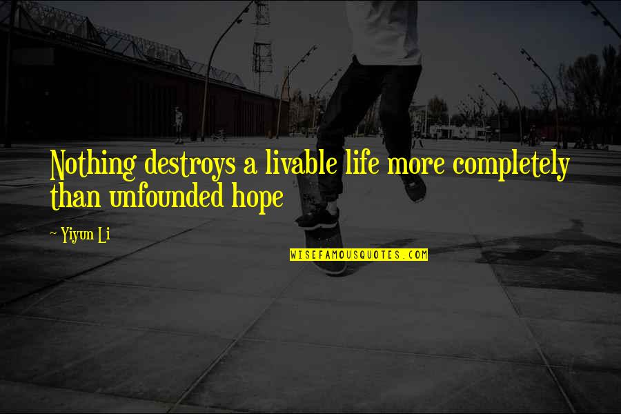 Unfounded Quotes By Yiyun Li: Nothing destroys a livable life more completely than