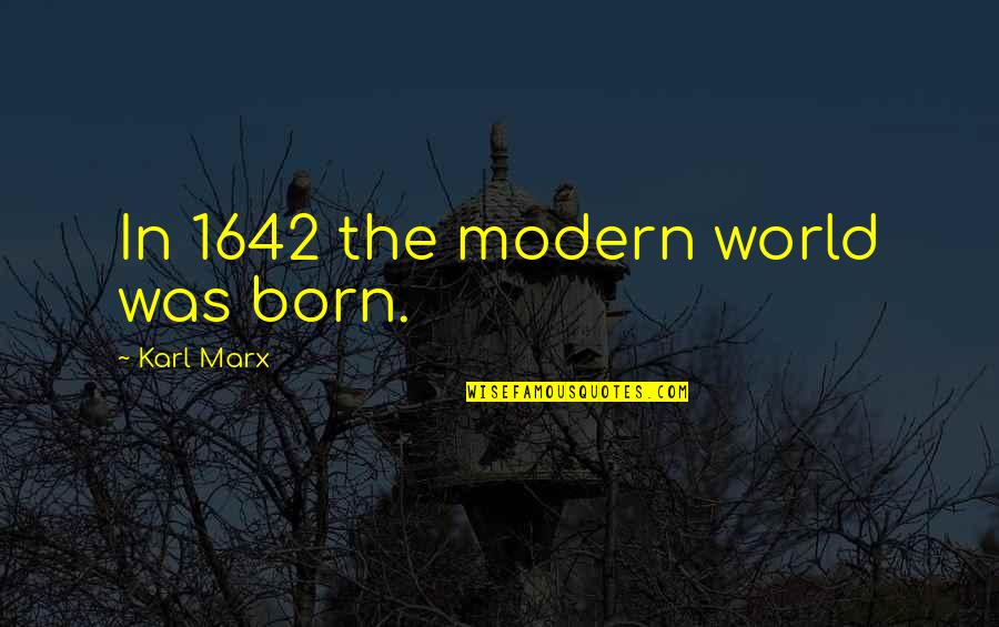 Unfounded Revenge Quotes By Karl Marx: In 1642 the modern world was born.