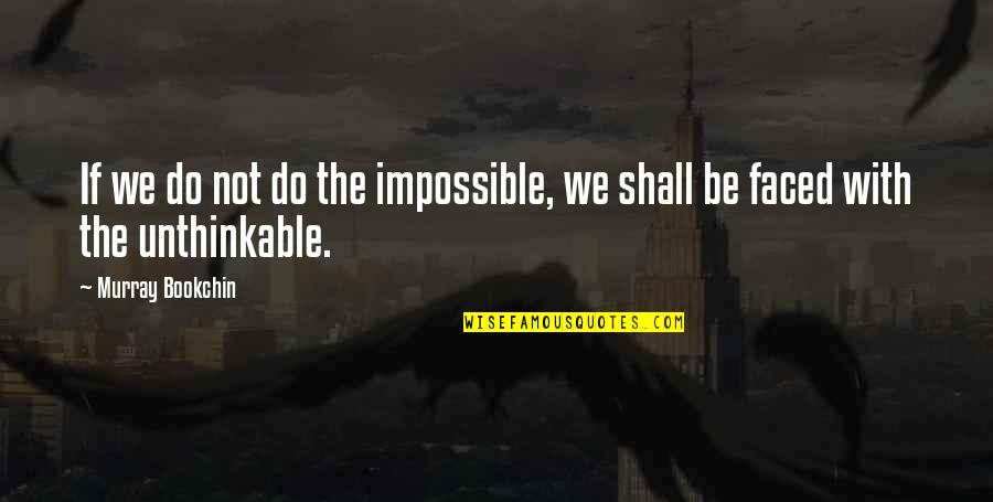 Unfpa Quotes By Murray Bookchin: If we do not do the impossible, we Unfpa Quotes By Murray Bookchin: If we do not do the impossible, we