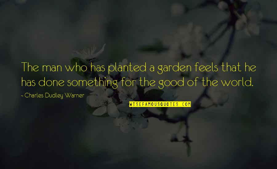 Unfractured Quotes By Charles Dudley Warner: The man who has planted a garden feels