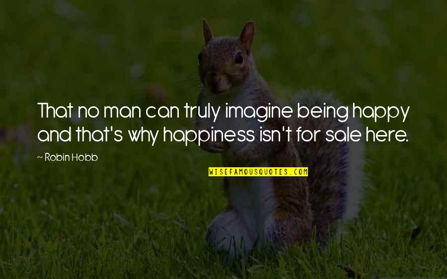 Unframed Quotes By Robin Hobb: That no man can truly imagine being happy