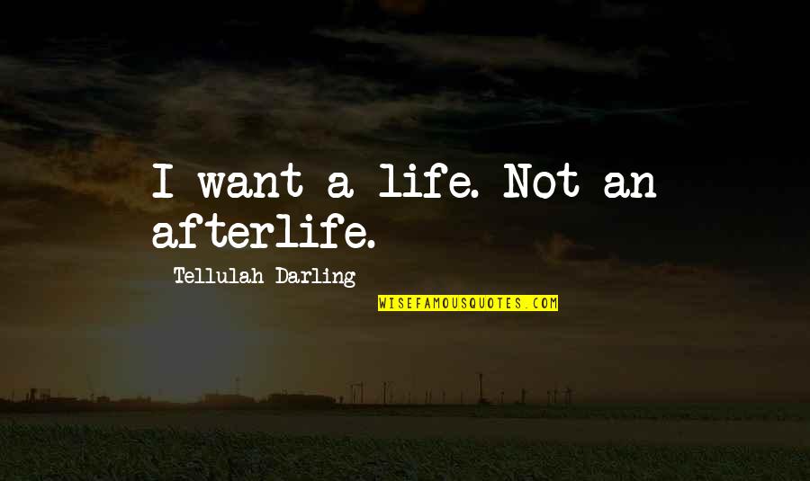 Unfranchised Quotes By Tellulah Darling: I want a life. Not an afterlife.