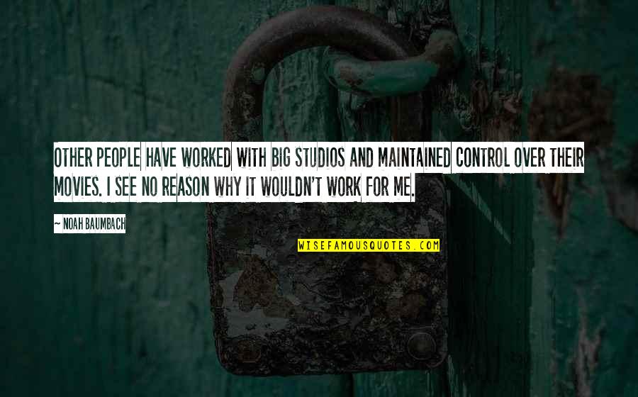 Unfreedom Quotes By Noah Baumbach: Other people have worked with big studios and Unfreedom Quotes By Noah Baumbach: Other people have worked with big studios and