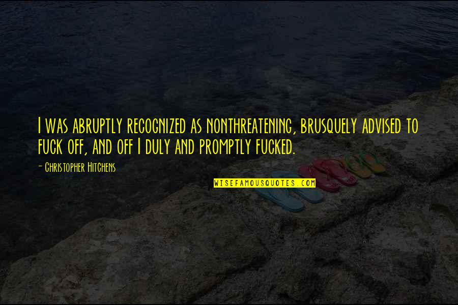 Unfreedom Snyder Quotes By Christopher Hitchens: I was abruptly recognized as nonthreatening, brusquely advised
