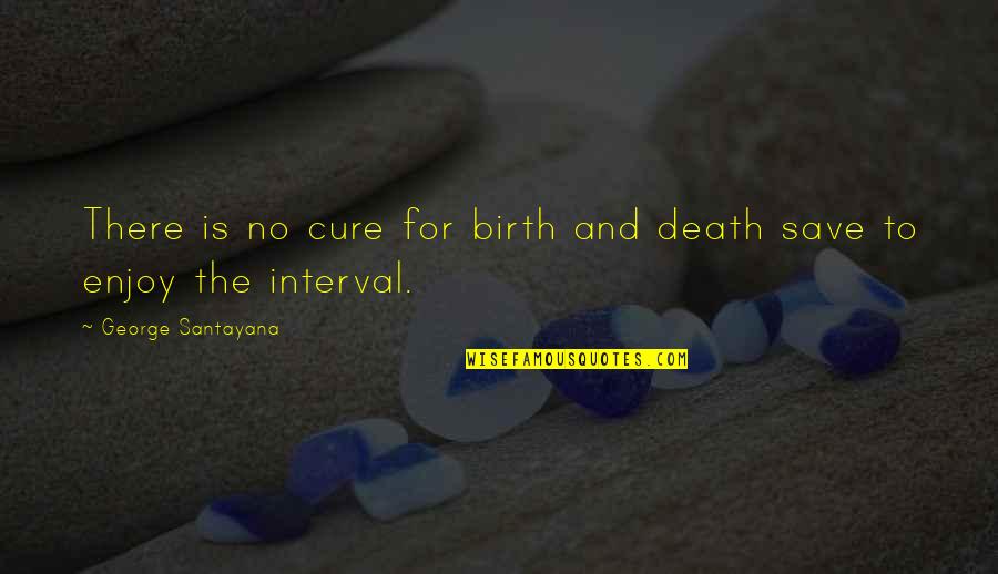 Unfreeze My Credit Quotes By George Santayana: There is no cure for birth and death Unfreeze My Credit Quotes By George Santayana: There is no cure for birth and death