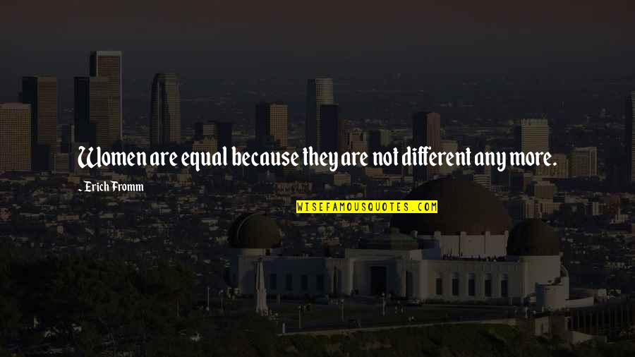 Unfreezing Water Quotes By Erich Fromm: Women are equal because they are not different Unfreezing Water Quotes By Erich Fromm: Women are equal because they are not different