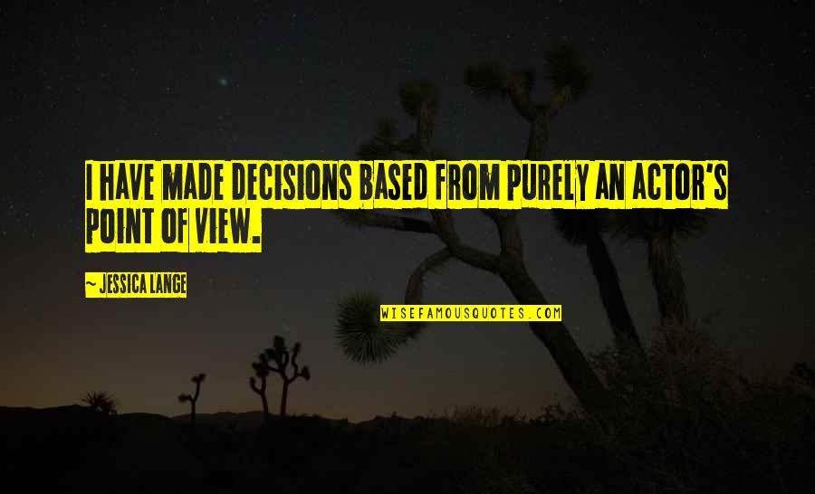 Unfriend Me Quotes By Jessica Lange: I have made decisions based from purely an