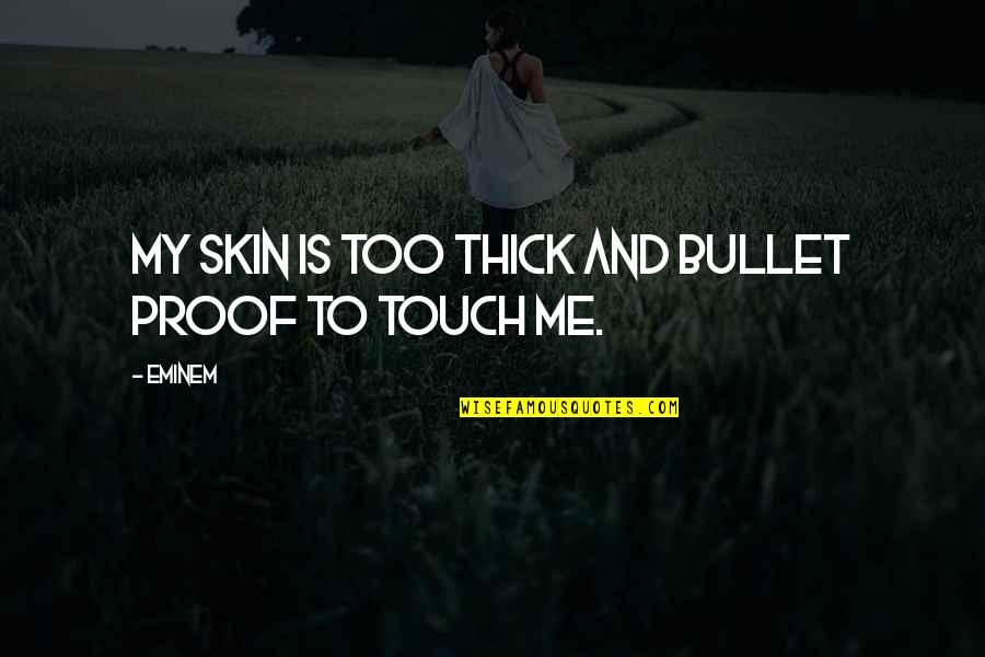 Unfriend Or Block Quotes By Eminem: My skin is too thick and bullet proof