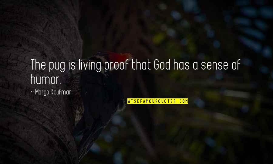Unfriended 2014 Quotes By Margo Kaufman: The pug is living proof that God has Unfriended 2014 Quotes By Margo Kaufman: The pug is living proof that God has