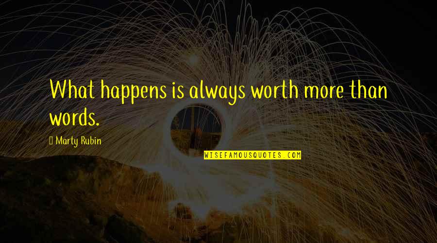 Unfriended Me Quotes By Marty Rubin: What happens is always worth more than words. Unfriended Me Quotes By Marty Rubin: What happens is always worth more than words.