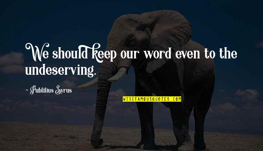 Unfriended Me Quotes By Publilius Syrus: We should keep our word even to the Unfriended Me Quotes By Publilius Syrus: We should keep our word even to the